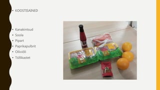 • KOOSTISAINED
• Kanakintsud
• Soola
• Pipart
• Paprikapulbrit
• Oliiviõli
• Tśillikastet
 