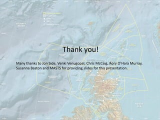 Thank you!
Many thanks to Jon Side, Venki Venugopal, Chris McCaig, Rory O’Hara Murray,
Susanna Baston and MASTS for providing slides for this presentation.
 
