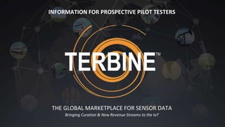 THE GLOBAL MARKETPLACE FOR SENSOR DATA
INFORMATION FOR PROSPECTIVE PILOT TESTERS
Bringing Curation & New Revenue Streams to the IoT
 