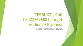 TERBUKTI, Call
085727696801,Target
Audience Business
AGEN PEMASARAN UMKM
 