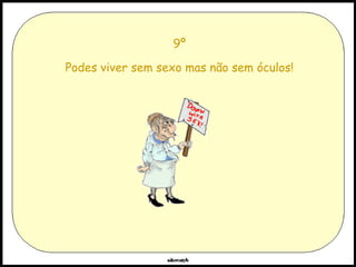 9º Podes viver sem sexo mas não sem óculos! 