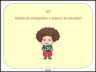 15º Gostas de acompanhar a ‘música’ do elevador! 