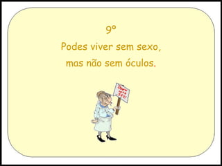 9º Podes viver sem sexo, mas não sem óculos . 