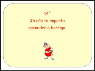 14º Já não te importa esconder a barriga. 