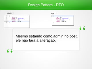 Design Pattern - DTO
Mesmo setando como admin no post,
ele não fará a alteração.
POST : GET
:
 