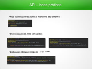 API – boas práticas
* Use substantivos, mas sem verbos
* Use os substantivos plurais e mantenha isto uniforme.
* Códigos de status de resposta HTTP ******
 
