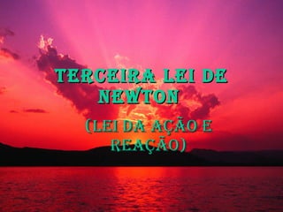 Terceira Lei de Newton   (lei da ação e reação) 