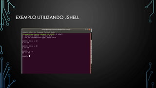 EXEMPLO UTILIZANDO JSHELL
 
