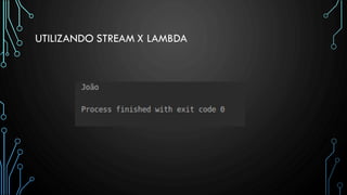 UTILIZANDO STREAM X LAMBDA
 
