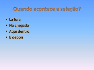 •   Lá fora
•   Na chegada
•   Aqui dentro
•   E depois
 