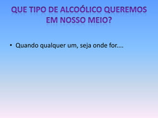 • Quando qualquer um, seja onde for....
 