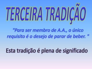 "Para ser membro de A.A., o único
requisito é o desejo de parar de beber. "
 