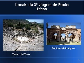 11
Locais da 3ª viagem de Paulo
Éfeso
Teatro de Éfeso
Pórtico sul do Ágora
 