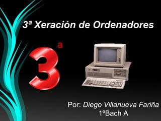 3ª Xeración de Ordenadores
Por: Diego Villanueva Fariña
1ºBach A
ª
 