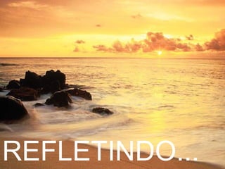 REFLETINDO... 