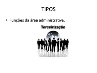 TIPOS
• Funções da área administrativa.
 
