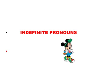 •   INDEFINITE PRONOUNS



•
 