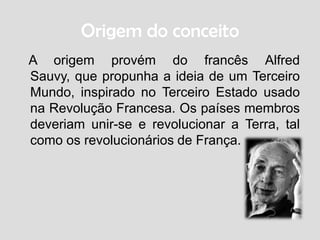 Várias Regiões abrangidas“Terceiro mundo”?    A expressão terceiro mundo surgiu no início dos anos 50, designando um conjunto de territórios que não faziam parte dos mundos desenvolvidos, sendo estes o capitalista e o socialista.