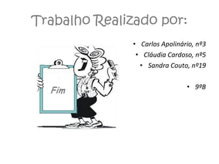 Trabalho Realizado por: Carlos Apolinário, nº3 Cláudia Cardoso, nº5 Sandra Couto, nº19 9ºB 