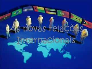 As novas relações Internacionais 
