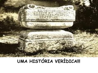 UMA HISTÓRIA VERÍDICA!!!
 