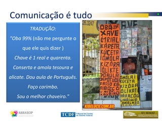 Comunicação é tudo
         TRADUÇÃO:
"Oba 99% (não me pergunte o
      que ele quis dizer )
  Chave é 1 real e quarenta.
 Conserta e amola tesoura e
alicate. Dou aula de Português.
        Faço carimbo.
   Sou o melhor chaveiro."
 