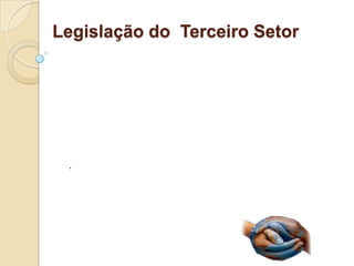 Legislação do Terceiro Setor




 .
 