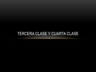 TERCERA CLASE Y CUARTA CLASE 