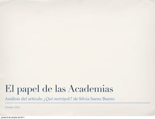 El papel de las Academias
    Análisis del artículo ¿Qué metrópoli? de Silvia Saenz Bueno
    Octubre 2011


jueves 6 de octubre de 2011
 