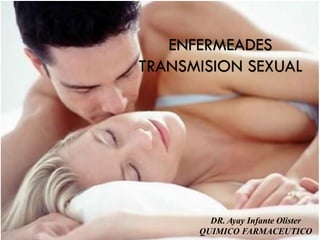 DR. Ayay Infante Olister
QUIMICO FARMACEUTICO
ENFERMEADES
TRANSMISION SEXUAL
 