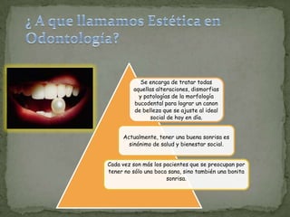 Para lograr mejores resultados en este campo es por medio del estudio de los PRINCIPIOS O PARÁMETROS ESTÉTICOS. Además, El estudio de las artes visuales para la exploración de la naturaleza de la belleza, a través del estudio de los elementos de una composición artística, puede mejorar nuestras habilidades en odontología estética.