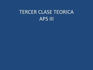 TERCER CLASE TEORICA
       APS III
 