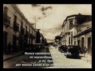 Nunca cambiaría a mis amigos,  mi maravillosa vida  o mi  familia  por menos canas o un vientre más plano ...  