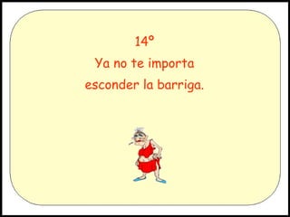 14º Ya no te importa esconder la barriga.