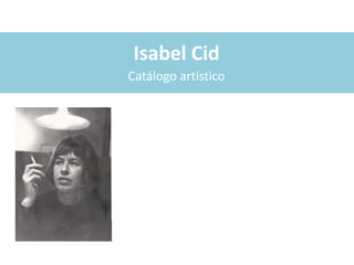 Isabel Cid
Catálogo artístico
 