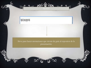 NOTA




Sirve para hacer anotaciones que sirvan de guía al expositor de la
                         presentación.
 