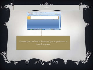vista




Accesos que cambian la forma en que se presentara el
                 área de trabajo.
 