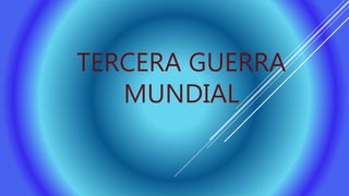 TERCERA GUERRA
MUNDIAL
 