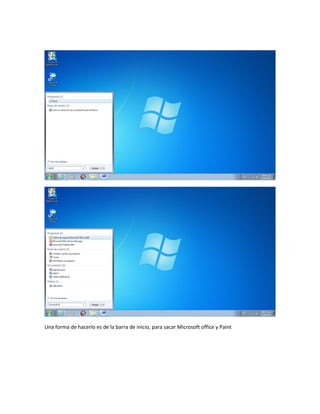 Una forma de hacerlo es de la barra de inicio, para sacar Microsoft office y Paint
 