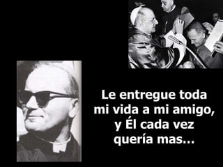 Le entregue toda mi vida a mi amigo, y Él cada vez quería mas… 