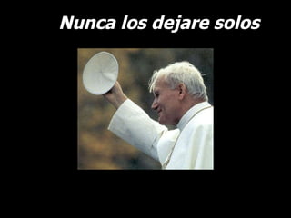 Nunca los dejare solos 