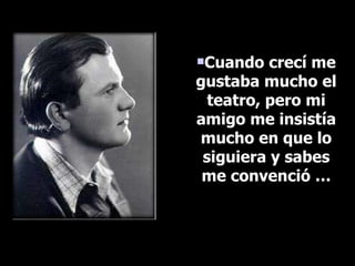 Cuando crecí me gustaba mucho el teatro, pero mi amigo me insistía mucho en que lo siguiera y sabes me convenció … 