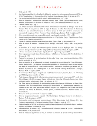 30 de julio de 1979.
90   Las plantas de gasificación y licuefacción del carbón se describen críticamente en Commoner (157), pp.
     67-68. Véase también «A Desperate Search for Synthetic Fuels», Business Week, 30 de julio de 1979.
90   Las subvenciones oficiales a la energía atómica aparecen descritas en (157), p. 65.
91   Sobre el terrorismo y otros peligros relativos al plutonio, véase Thomas Cochram, Gus Speth y Arthur
     Tamplin, «Plutonium»: An Invitation toDisaster»,en (166), p. 102;también, Commoner (157), p. 96.
91   Carr está tomado de (153), p. 7.
92   Los trabajos de Texas Instruments sobre células fotovoltaicas se describen en «Energy: Fuels of the
     Future», Time, 11 de junio de 1979. El papel de Solarex, en «The New Business of Harnessing
     Sunbeams», por Edmund Faltermayer, en Fortune, febrero de 1976. Véase también instrumentos de
     conversión de energía en «A New Promise of Cheap Solar Energy», Business Week, 18 de julio de 1977.
92   Sobre los soviéticos en la zona comprendida entre la troposfera y la estratosfera (153), p. 123.
92   Instalaciones de energía geotérmica aparecen descritas en «The Coming Energy Transition», por Denis
     Hayes, en Tbe Futurist, octubre de 1977.
92   La energía marítima en Japón, de «Waking Up to Wave Power», Time, 16 de octubre de 1978.
92   Torre de energía de Southern California Edison: «Energy: Fuels of the Future», Time, 11 de junio de
     1979.
92   El desarrollo de la energía del hidrógeno aparece resumido en «Can Hydrogen Solve Our Energy
     Crisis?», de Roger Beardwood, en The Telegraph Sunday Magazine (Londres), 29 de julio de 1979.
92   «Redox» está descrito en «Washington Report», Product Engineering, mayo de 1979.
92   Sobre superconductividad, véase «Scientists Créate a Solid Form of Hydrogen», The New York Times, 2
     de marzo de 1979.
92   Para un breve examen de las implicaciones de las ondas Tesla, véase entrevista de Omni con Alvin
     Toffler, noviembre de 1978.
94   Sobre la transición de las industrias de la segunda ola a las de la tercera, véase «The Cross of Lorraine»,
     Forbes, abril de 1979. Las industrias nacionalizadas del carbón, el ferrocarril y el acero de Gran Bretaña
     son objeto de examen en «The Grim Failure of Britain's Nationalized Industries», por Robert Ball, en
     Fortune, diciembre de 1975. Strttkturpolitik es de «How Schmidt Is Using His Economic Leverage»,
     Business Week, 24 de julio de 1978.
94   El anuncio de «Rolls-Royce» fue publicado por CW Communications, Newton, Mass., en Advertising
     and Publishing News, setiembre de 1979.
95   Puede juzgarse el alcance de la industria de computadores caseros en la primavera de 1979 por la obra
     Micro Shopper: The Microcomputer Guide, publicada por Micro-Age Wholesale, Tempe, Ariz. Véase
     también «Plugging In Everyman», Time, 5 de setiembre de 1977.
95   Las fibras ópticas en la industria de las comunicaciones se describen en «Lightbeams in Glass—Slow
     Explosión Under the Communications Industry», por Robín Lanier, en Communications Tomorrow, no-
     viembre de 1976. Las fibras ópticas en la industria telefónica y la comparación con el cobre son de una
     entrevista con Donald K. Connover, director general, Corporate Education, Western Electric Co.,
     Hopewell, N. J.
95   Science es citada de su número de 18 de marzo de 1977.
95   Sobre el programa de lanzadera espacial: «The Shuttle Opens the Space Frontier to U.S. Industry»,
     Business Week, 22 de agosto de 1977.
95    Información sobre la uroquinasa, suministrada por Abbott Laboratories, North Chicago, 111.; Von
     Puttkamer está tomado de «The Industrialization of Space», Futurics, otoño de 1977.
96   La identificación de TRW de las aleaciones está descrita en «Industry's New Frontier in Space», por Gene
     Bylinsky, en Fortune, 29 de enero de 1979.
96   Para los estudios de Brian O'Leary y las conferencias de Princeton, véase G. K. O'Neill, Newsletter on
     Space Studies, 12 de junio de 1977.
97   Sobre la extracción de proteínas del mar, la amenaza de extinción de la vida marina y el acuacultivo:



                                                                                                            296
 