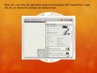 Para ver una lista de ejemplos para la tecnología NXT específica, haga
clic en un elemento debajo de Seleccionar.
 