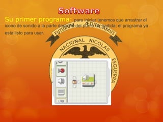 Su primer programa: para iniciar tenemos que arrastrar el
icono de sonido a la parte derecha del punto de partida; el programa ya
esta listo para usar.
 