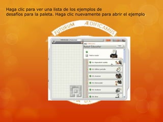 Haga clic para ver una lista de los ejemplos de
desafíos para la paleta. Haga clic nuevamente para abrir el ejemplo.
 
