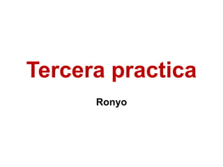 Tercera practica
      Ronyo
 