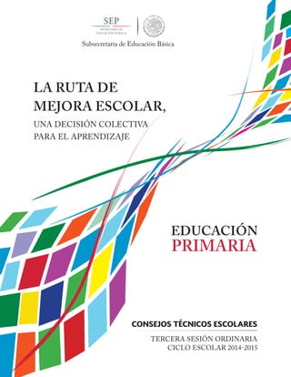 Subsecretaría de Educación Básica 
UNA DECISIÓN COLECTIVA 
PARA EL APRENDIZAJE 
CONSEJOS TÉCNICOS ESCOLARES 
TERCERA SESIÓN ORDINARIA 
 