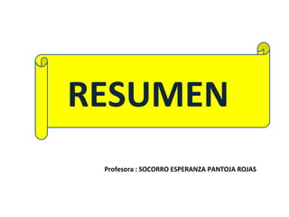 RESUMEN  Profesora : SOCORRO ESPERANZA PANTOJA ROJAS 