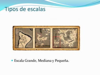 Tipos de escalas
 Escala Grande, Mediana y Pequeña.
 